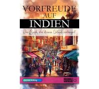 VORFREUDE AUF INDIEN - Das Buch, das deinen Urlaub verlängert: Das unverzichtbare Indien Must-have Buch mit wertvollen Tipps für deinen unvergesslichen Urlaub | Indien Geschenk