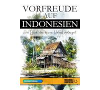 VORFREUDE AUF INDONESIEN - Das Buch, das deinen Urlaub verlängert: Das unverzichtbare Indonesien Must-have Buch mit wertvollen Tipps für deinen unvergesslichen Urlaub | Indonesien Geschenk