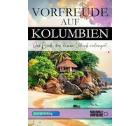 VORFREUDE AUF KOLUMBIEN - Das Buch, das deinen Urlaub verlängert: Das unverzichtbare Kolumbien Must-have Buch mit wertvollen Tipps für deinen unvergesslichen Urlaub | Kolumbien Geschenk