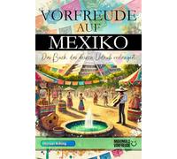 VORFREUDE AUF MEXIKO - Das Buch, das deinen Urlaub verlängert: Das unverzichtbare Mexiko Must-have Buch mit wertvollen Tipps für deinen unvergesslichen Urlaub | Mexiko Geschenk
