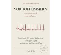 VORHOFFLIMMERN VERSTEHEN UND KONTROLLIEREN: Für mehr Sicherheit, weniger Angst und einen stabileren Alltag mit Vorhofflimmern