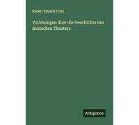 Vorlesungen über die Geschichte des deutschen Theaters