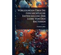 Vorlesungen Über Die Geschichtliche Entwickelung Der Lehre Von Den Bacterien
