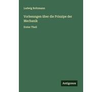 Vorlesungen über die Prinzipe der Mechanik: Erster Theil