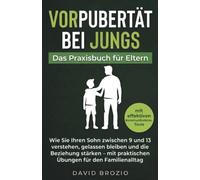 Vorpubertät bei Jungs - Das Praxisbuch für Eltern: Wie Sie Ihren Sohn zwischen 9 und 13 verstehen, gelassen bleiben und die Beziehung stärken - mit praktischen Übungen für den Familienalltag