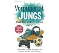Vorpubertät bei Jungs Ratgeber für Eltern - was Eltern von Jungen zwischen 9 - 12 Jahren wirklich wissen sollten Buch
