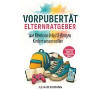 Vorpubertät bei Kindern Ratgeber für Eltern - was Eltern von 9 - 12 jährigen Kindern wissen sollten - Gelassen begleiten, klug reagieren, Nähe bewahren - Praktische Tipps für entspannte Jahre