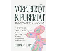 Vorpubertät und Pubertät bei Jungen und Mädchen: Ein umfassender Leitfaden für Eltern zur effektiven Erziehung von Kindern im Alter von 9 bis 16 Jahren während der Pubertätsjahre