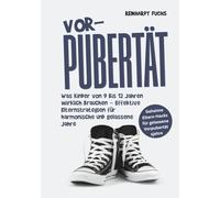 Vorpubertät: Was Kinder von 9 bis 12 Jahren wirklich brauchen - Effektive Elternstrategien für harmonische und gelassene Jahre