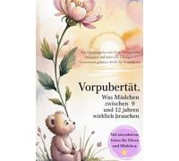 Vorpubertät. Was Mädchen zwischen 9 und 12 Jahren wirklich brauchen.: Ein Elternratgeber mit erfolgreichen Strategien und praktischen Übungen - Gelassen durch die Vorpubertät.