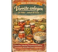 Vorräte anlegen wie früher - einfach für heute: Einmachen, Einkochen, Fermentieren & Dörren: Über 190 Rezepte + Schritt-für-Schritt-Anleitungen für ... (Lebensmittel haltbar machen)