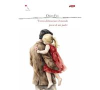 Vorrei abbracciare il mondo. Poesie di mio padre (Scintille)
