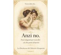 Vorrei dirti che… Anzi no.: Frasi eleganti per non dire ciò che pensi al lavoro (Trattati di Resistenza Aristocratica)