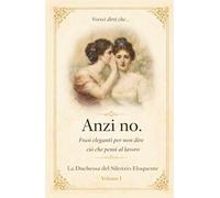 Vorrei dirti che… Anzi no.: Frasi eleganti per non dire ciò che pensi al lavoro (Trattati di Resistenza Aristocratica)