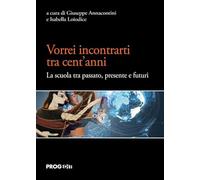 Vorrei incontrarti tra cent'anni. La scuola tra passato, presente e futuri