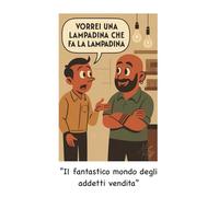 Vorrei una lampadina ….: Il fantastico mondo degli addetti vendita