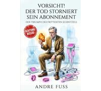 Vorsicht Der Tod storniert sein Abonnement: Der Triumph des frittierten Schnitzels (Satirische Protokolle des Wahnsinns)