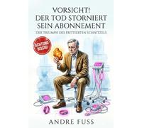Vorsicht Der Tod storniert sein Abonnement: Der Triumph des frittierten Schnitzels (Satirische Protokolle des Wahnsinns)