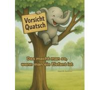 Vorsicht Quatsch- Das macht man so, wenn man ein Elefant ist: Ein gereimtes Kinderbuch über Mut, Fantasie und Selbstvertrauen - zum Vorlesen und Mitmachen für Kinder ab 3 Jahren