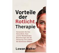 Vorteile der Rotlichttherapie: Verwandeln Sie Ihre Gesundheit, Haut und Ihr Wohlbefinden; Beschleunigen Sie die Genesung und lindern Sie Schmerzen effektiv