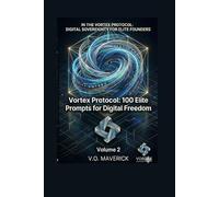 Vortex Protocol: 100 Elite Prompts for Digital Freedom: The Operational Command System to Automate Google Workspace, Eliminate Noise, and Reclaim Your ... Digital Sovereignty for Elite Founders)