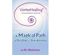 VortexHealing® Divine Energy Healing: A Magical Path of Healing and Awakening