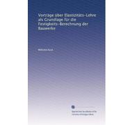 Vorträge über Elastizitäts-Lehre als Grundlage für die Festigkeits-Berechnung der Bauwerke: Volume 2
