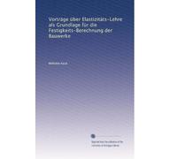 Vorträge über Elastizitäts-Lehre als Grundlage für die Festigkeits-Berechnung der Bauwerke: Volume 1