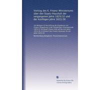 Vortrag des K. Finanz-Ministeriums über den Staats-Haushalt der vergangenen Jahre 1829/32 und der künftigen Jahre 1833/36: mit Beilagen A) Darstellung ... des Finanz-Gesetzes für die Jahre 1833/36