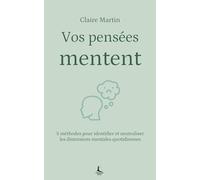 Vos pensées mentent: 5 méthodes pour identifier et neutraliser les distorsions mentales quotidiennes (Equilibre intérieur)