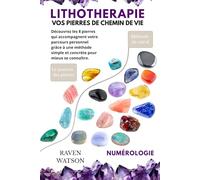 Vos Pierres de Chemin de Vie - Raven Watson -Lithothérapie - Numérologie: Une méthode intuitive et concrète pour mieux se connaître