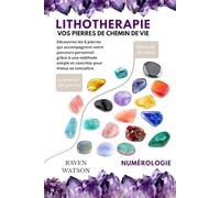 Vos Pierres de Chemin de Vie - Raven Watson -Lithothérapie - Numérologie: Une méthode intuitive et concrète pour mieux se connaître