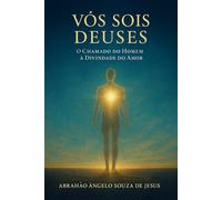 VÓS SOIS DEUSES: O CHAMADO DO HOMEM À DIVINDADE DO AMOR