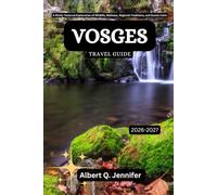 Vosges Travel Guide 2026-2027: A Richly Textured Exploration of Wildlife, Wellness, Regional Traditions, and Scenic Calm (Earthbound Explorer Collection: Travel Well, Travel Wide)
