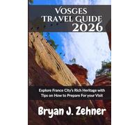 Vosges Travel Guide 2026: Explore France City’s Rich Heritage with Tips on How to Prepare For your Visit (AMAZING COLLECTION OF 2026 TRAVEL GUIDE)