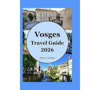 Vosges Travel Guide 2026: Your Complete Companion for Lakes, Peaks & Villages: Hidden Trails, Local Food, and Seasonal Adventures in Eastern France