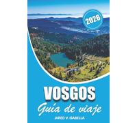Vosgos Guía De Viaje 2026: Explorando la cultura, la historia, los itinerarios, dónde ir, las rutas de senderismo, qué comer, cuándo visitar, los ... que hay que descubrir en la región