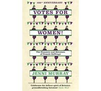 Votes For Women!: The Pioneers and Heroines of Female Suffrage (from the pages of A History of Britain in 21 Women)