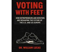 VOTING WITH FEET: How Entrepreneurs and Investors Are Reshaping the Future of the U.S. and Europe (New Strategic of US and EU Series)