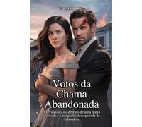 Votos da Chama Abandonada: A reviravolta do destino de uma noiva rejeitada e a barganha desesperada do bilionário
