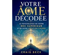 Votre âme décodée: La psycholo-gie de votre Moi supérieur et de votre vocation cachée