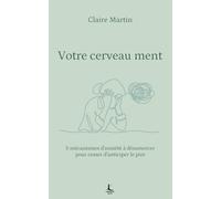 Votre cerveau ment: 5 mécanismes d'anxiété à désamorcer pour cesser d'anticiper le pire