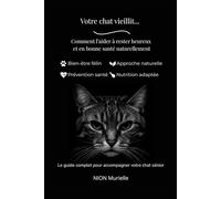 Votre chat vieillit: Comment l'aider à rester heureux et en bonne santé naturellement (Naturopathie autour du chat)