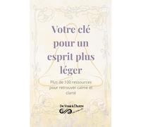 Votre clé pour un esprit plus léger: Plus de 100 ressources pour retrouver calme et clarté