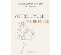 Votre cycle, votre force: Guide sport et bien-être au féminin