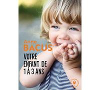 Votre enfant de 1 à 3 ans: Les grandes étapes de la période la plus importante de sa vie: 31548