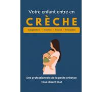 Votre enfant entre en crèche: Le guide complet pour préparer l’adaptation, gérer les séparations du matin et comprendre la vie en crèche (Chers parents)