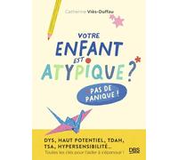 Votre enfant est atypique ? Pas de panique !: DYS, haut potentiel, TDAH, TSA, hypersensibilité… Toutes les clés pour l’aider à s’épanouir !