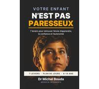 VOTRE ENFANT N'EST PAS PARESSEUX: 7 leviers pour retrouver l'envie d'apprendre, la confiance et l'autonomie - avec un plan d'action de 90 jours
