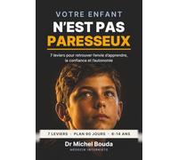 VOTRE ENFANT N'EST PAS PARESSEUX: 7 leviers pour retrouver l'envie d'apprendre, la confiance et l'autonomie - avec un plan d'action de 90 jours